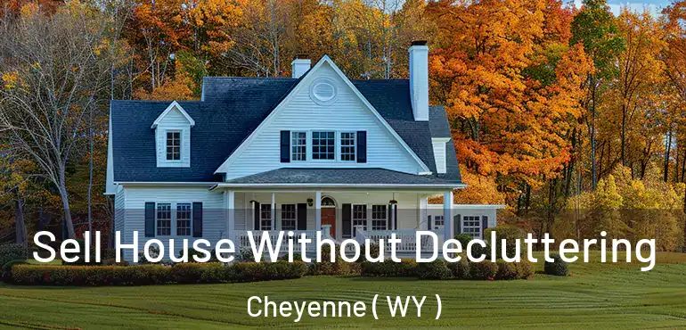  Sell House Without Decluttering Cheyenne ( WY )