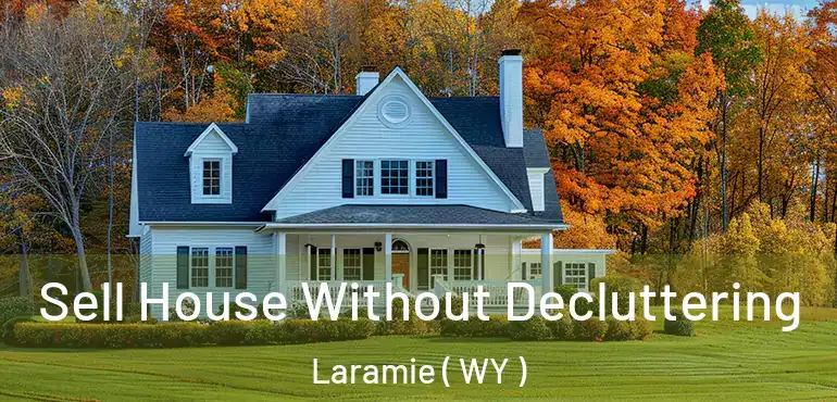  Sell House Without Decluttering Laramie ( WY )