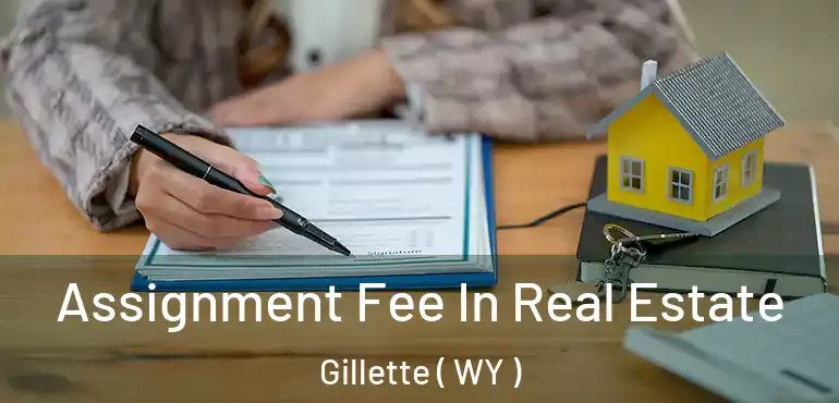  Assignment Fee In Real Estate Gillette ( WY )
