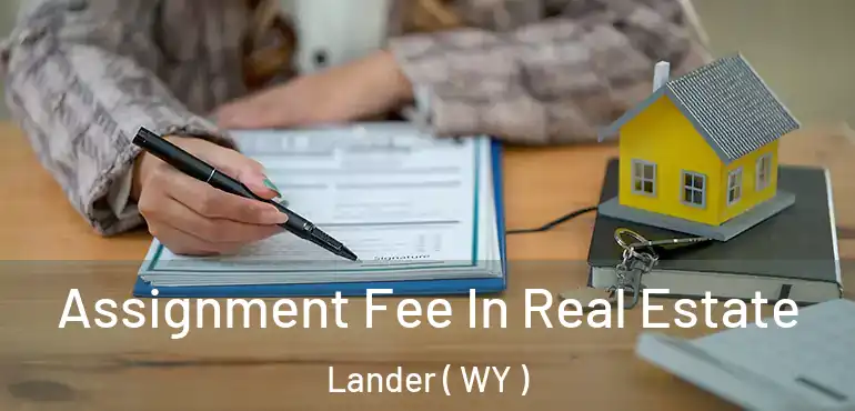  Assignment Fee In Real Estate Lander ( WY )