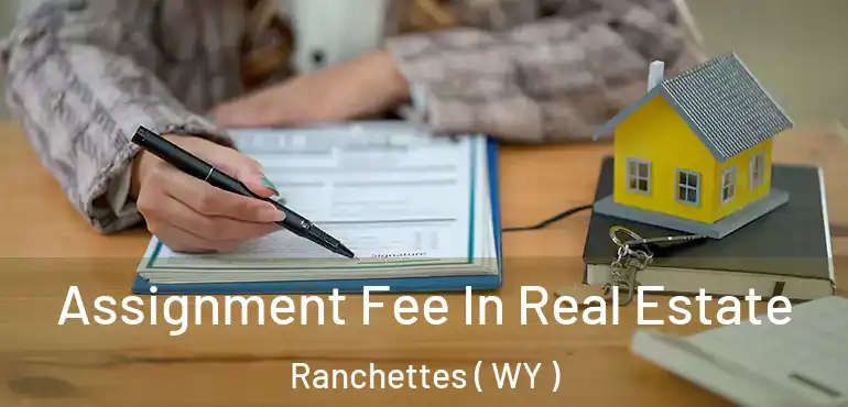  Assignment Fee In Real Estate Ranchettes ( WY )