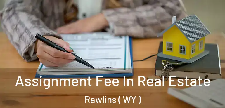  Assignment Fee In Real Estate Rawlins ( WY )