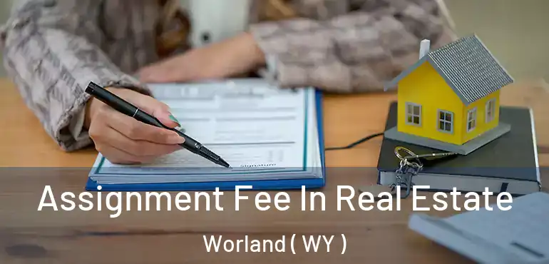  Assignment Fee In Real Estate Worland ( WY )