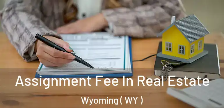  Assignment Fee In Real Estate Wyoming ( WY )