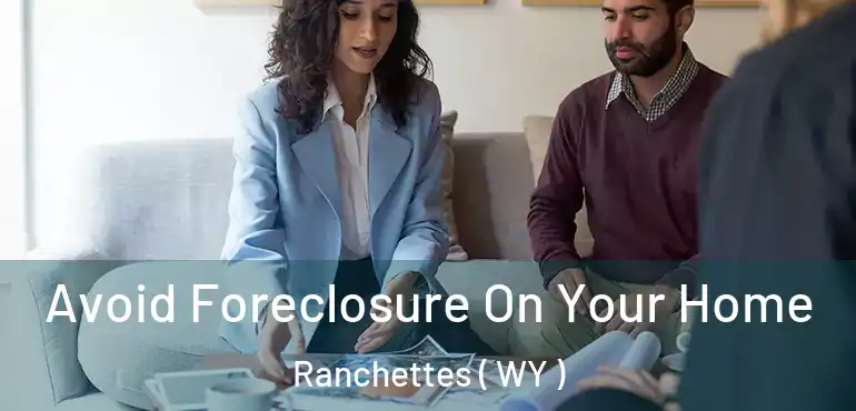  Avoid Foreclosure On Your Home Ranchettes ( WY )