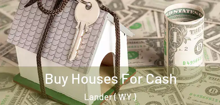  Buy Houses For Cash Lander ( WY )