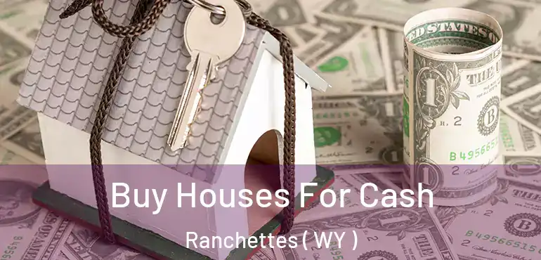  Buy Houses For Cash Ranchettes ( WY )