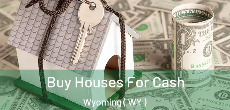  Buy Houses For Cash Wyoming ( WY )