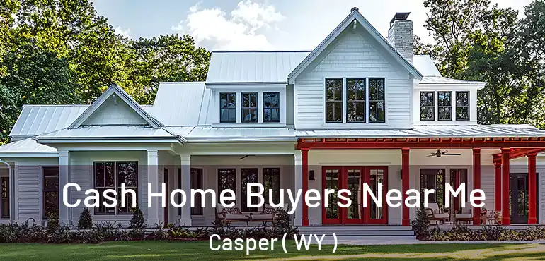  Cash Home Buyers Near Me Casper ( WY )
