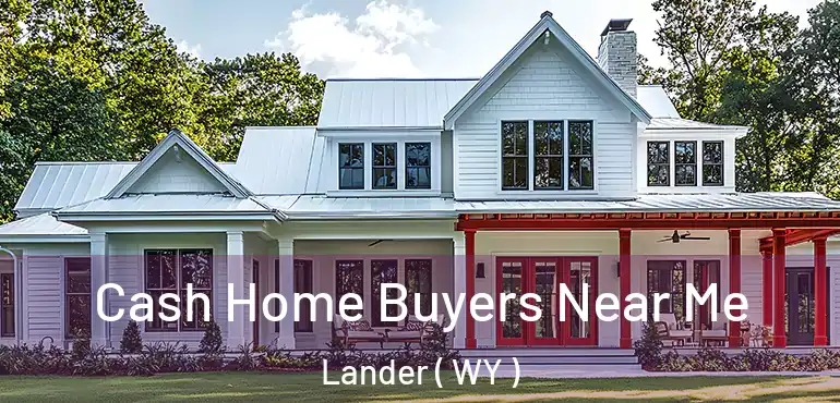 Cash Home Buyers Near Me Lander ( WY )