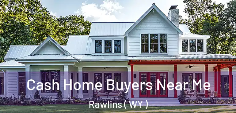  Cash Home Buyers Near Me Rawlins ( WY )
