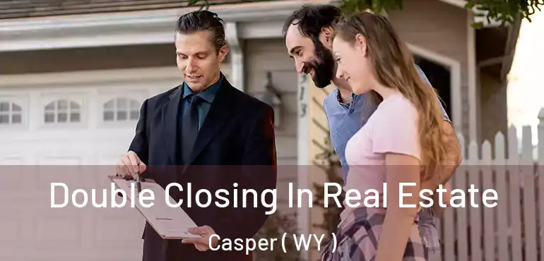  Double Closing In Real Estate Casper ( WY )