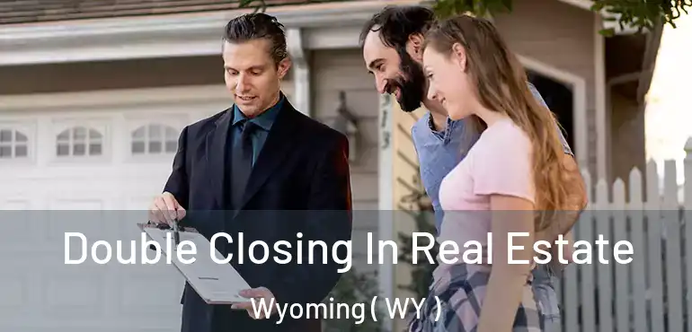  Double Closing In Real Estate Wyoming ( WY )