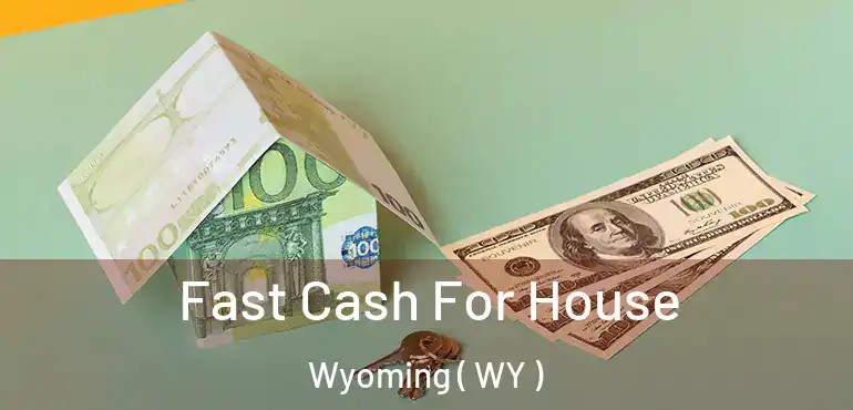 Fast Cash For House Wyoming ( WY )