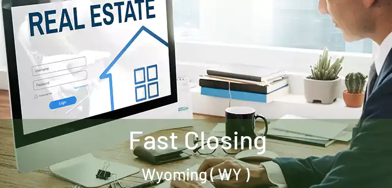  Fast Closing Wyoming ( WY )