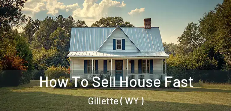How To Sell House Fast Gillette ( WY )