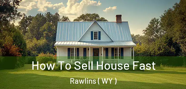  How To Sell House Fast Rawlins ( WY )