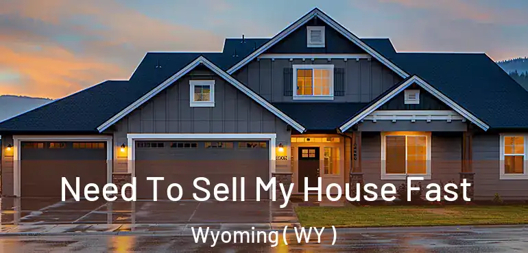 Need To Sell My House Fast Wyoming ( WY )