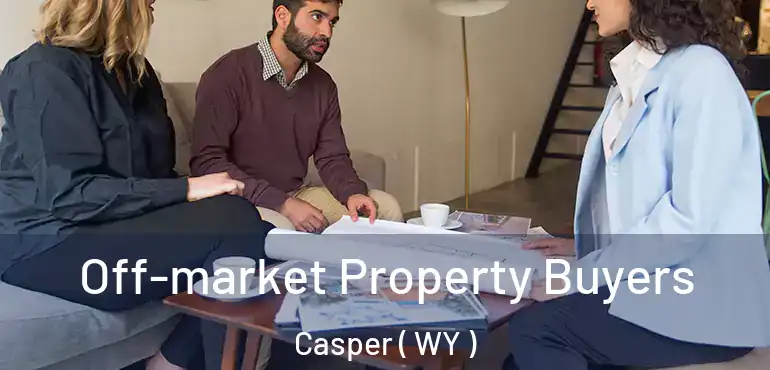 Off-market Property Buyers Casper ( WY )