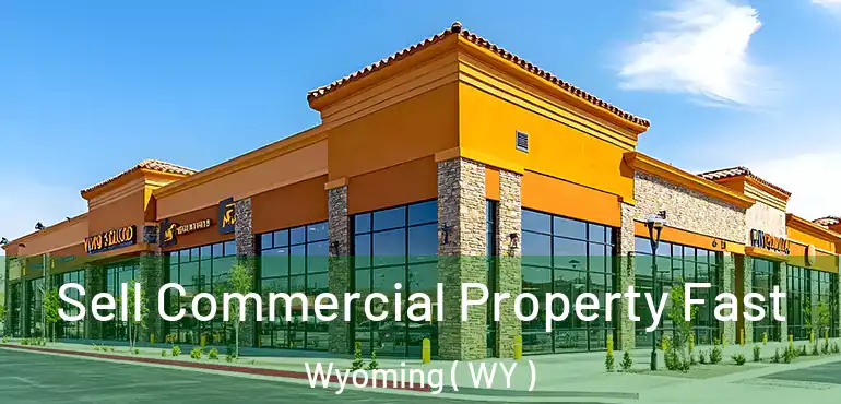  Sell Commercial Property Fast Wyoming ( WY )
