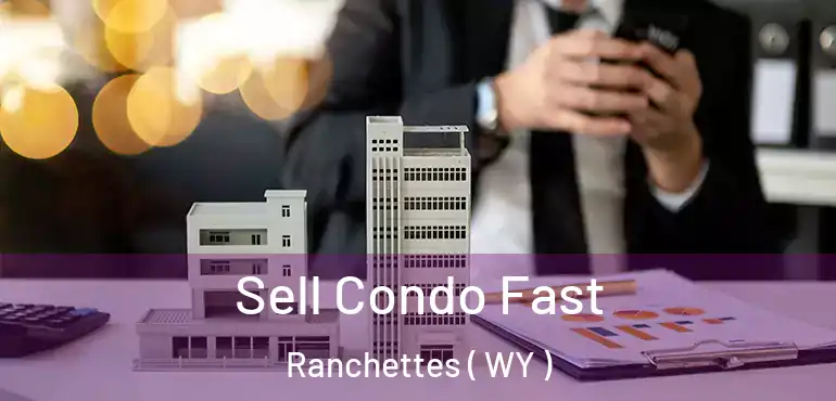  Sell Condo Fast Ranchettes ( WY )
