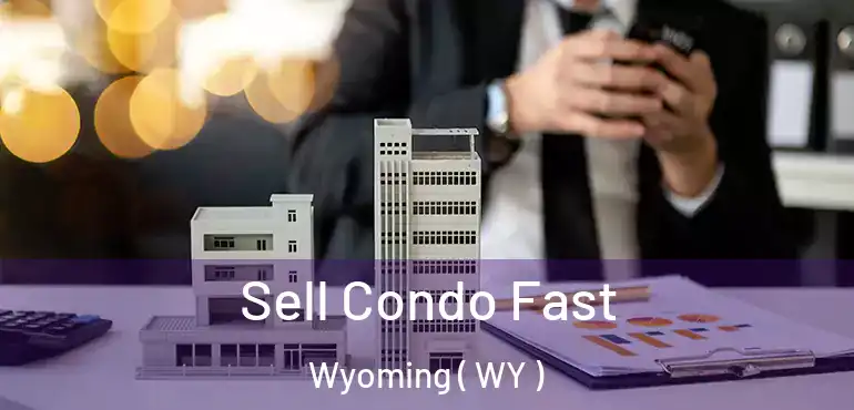  Sell Condo Fast Wyoming ( WY )