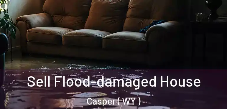  Sell Flood-damaged House Casper ( WY )