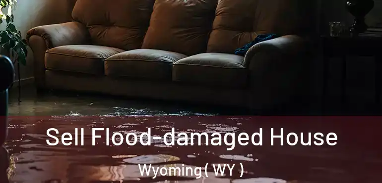  Sell Flood-damaged House Wyoming ( WY )
