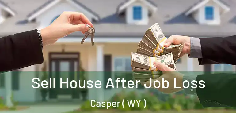  Sell House After Job Loss Casper ( WY )
