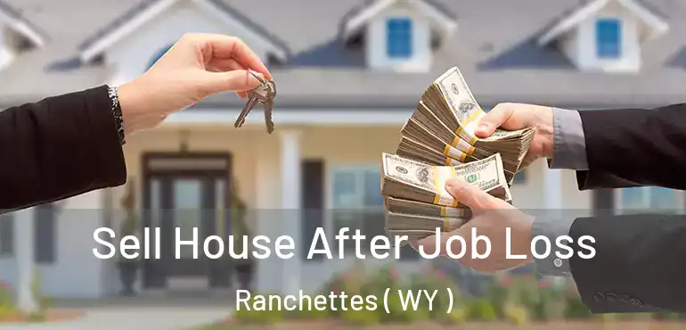  Sell House After Job Loss Ranchettes ( WY )