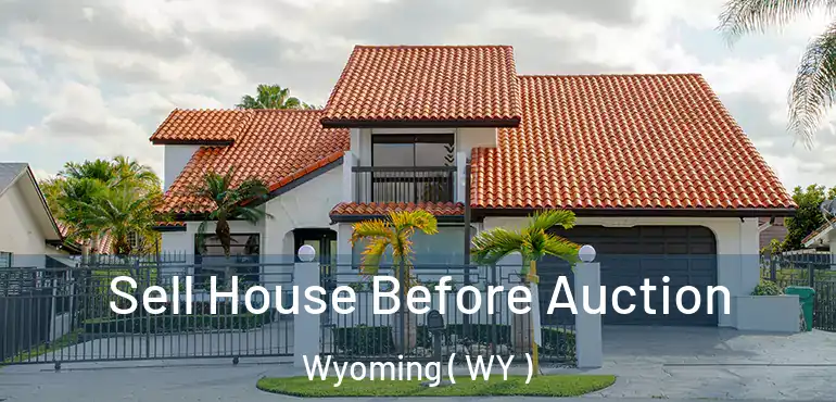 Sell House Before Auction Wyoming ( WY )
