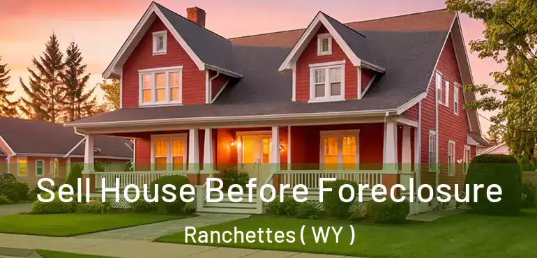  Sell House Before Foreclosure Ranchettes ( WY )