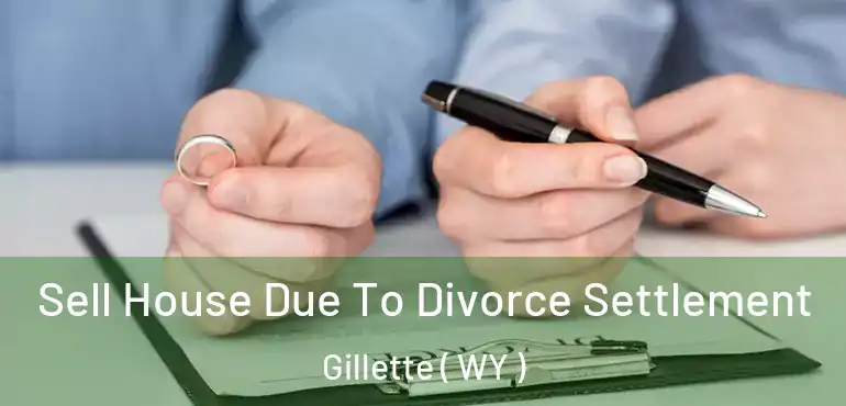  Sell House Due To Divorce Settlement Gillette ( WY )