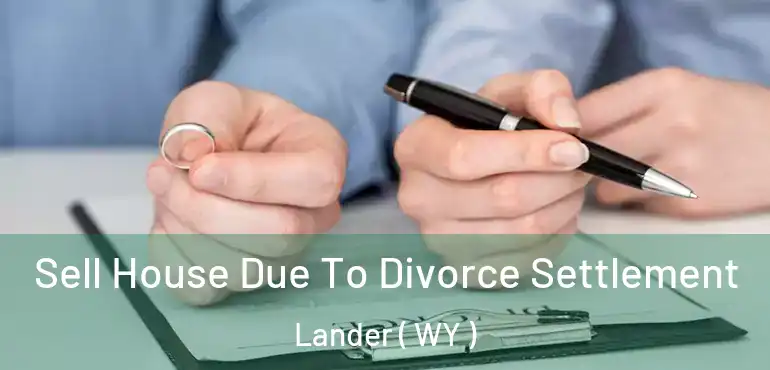  Sell House Due To Divorce Settlement Lander ( WY )