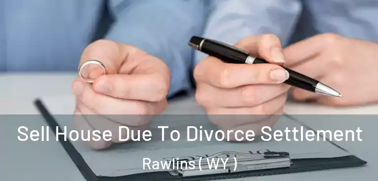  Sell House Due To Divorce Settlement Rawlins ( WY )
