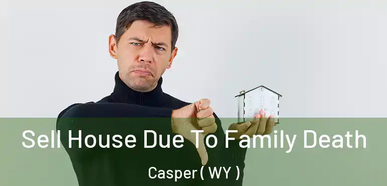 Sell House Due To Family Death Casper ( WY )