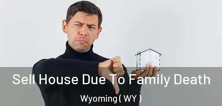 Sell House Due To Family Death Wyoming ( WY )