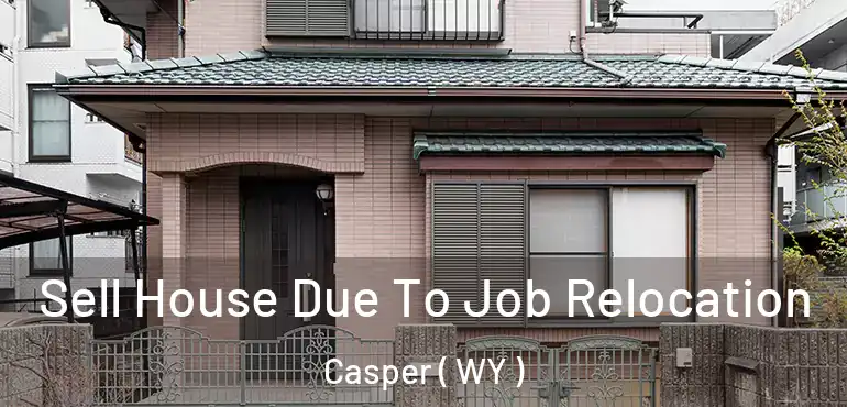  Sell House Due To Job Relocation Casper ( WY )