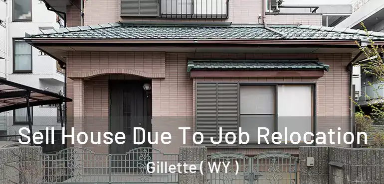  Sell House Due To Job Relocation Gillette ( WY )