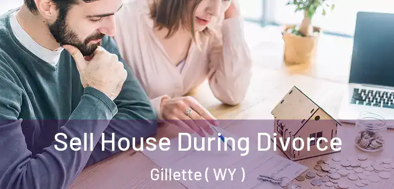 Sell House During Divorce Gillette ( WY )