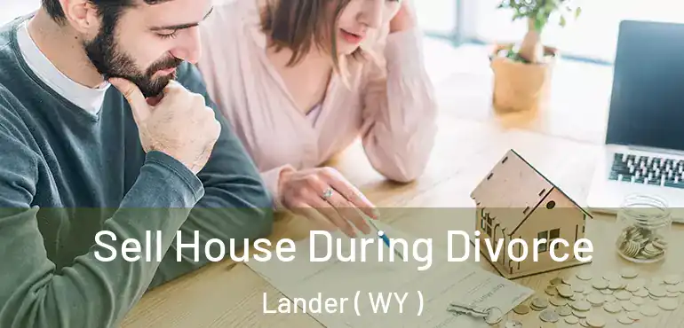  Sell House During Divorce Lander ( WY )
