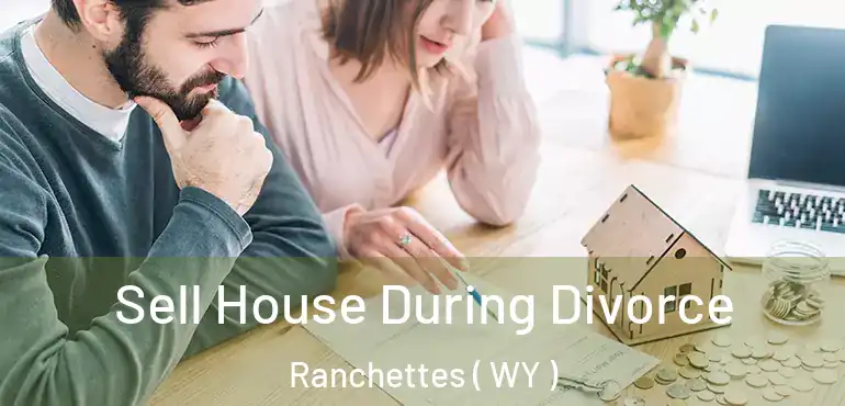 Sell House During Divorce Ranchettes ( WY )