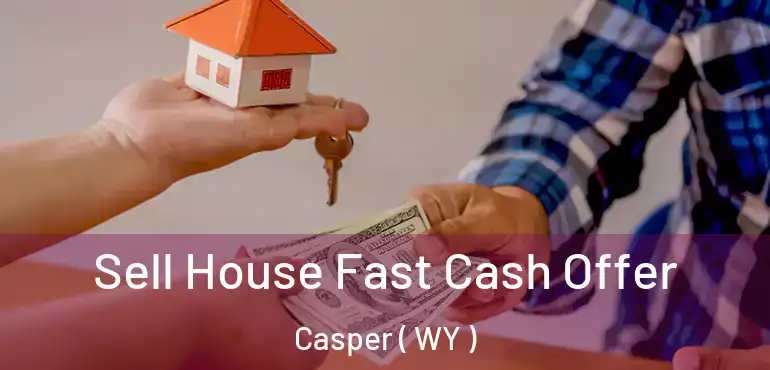  Sell House Fast Cash Offer Casper ( WY )