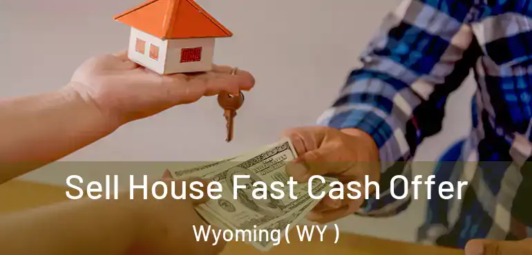 Sell House Fast Cash Offer Wyoming ( WY )