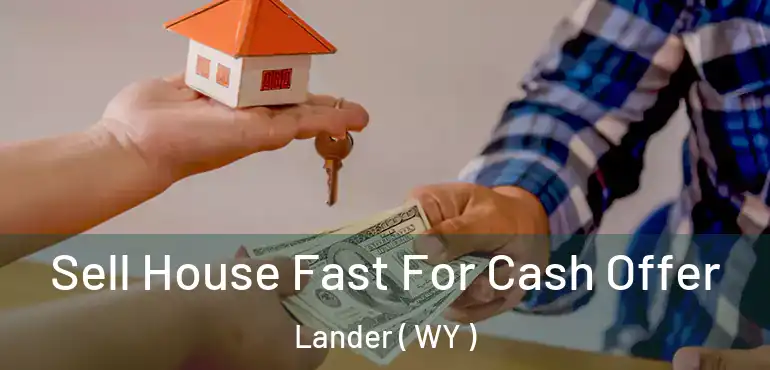  Sell House Fast For Cash Offer Lander ( WY )