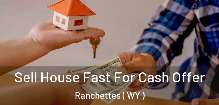  Sell House Fast For Cash Offer Ranchettes ( WY )