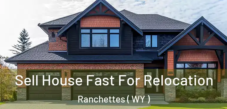  Sell House Fast For Relocation Ranchettes ( WY )