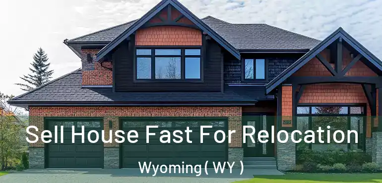 Sell House Fast For Relocation Wyoming ( WY )