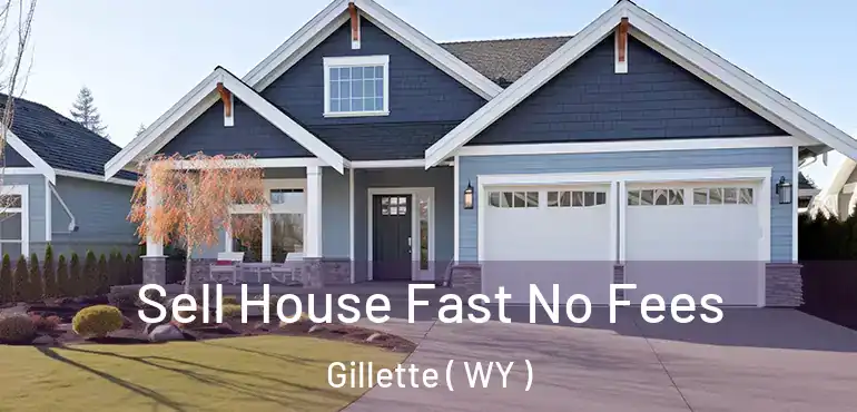  Sell House Fast No Fees Gillette ( WY )