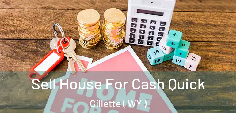  Sell House For Cash Quick Gillette ( WY )